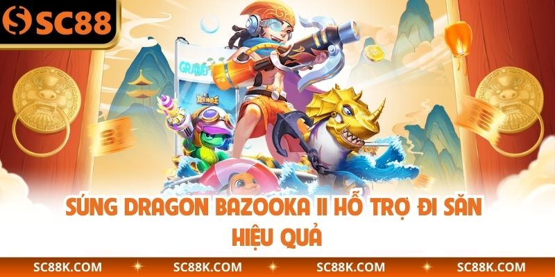 Súng Dragon Bazooka II hỗ trợ đi săn hiệu quả